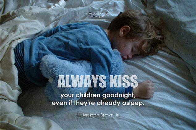 Always kiss your children goodnight, even if they're already asleep