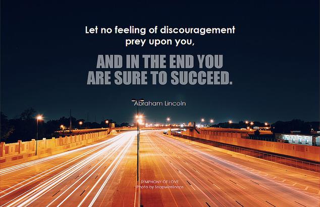 let no feeling of discouragement prey upon you and in the end you are sure to succeed