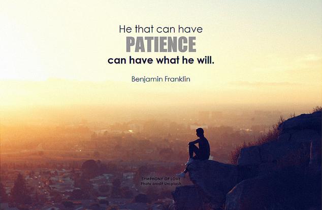 He that can have patience can have what he will