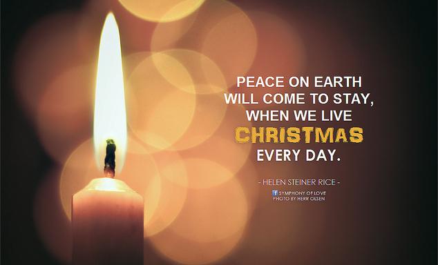 Helen Steiner Rice Peace on Earth will come to stay, when we live Christmas every day