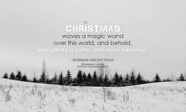 Norman Vincent Peale Christmas waves a magic wand over this world, and behold, everything is softer and more beautiful