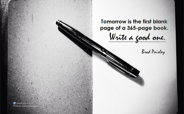 Brad Paisley Tomorrow is the first blank page of a 365-page book. Write a good one