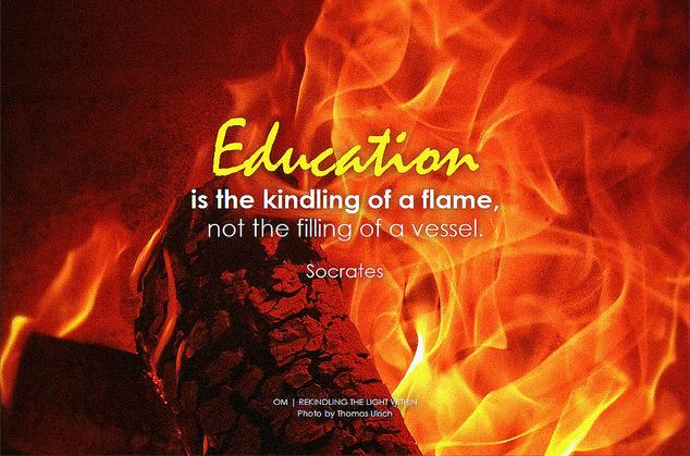 Socrates Education is the kindling of a flame, not the filling of a vessel